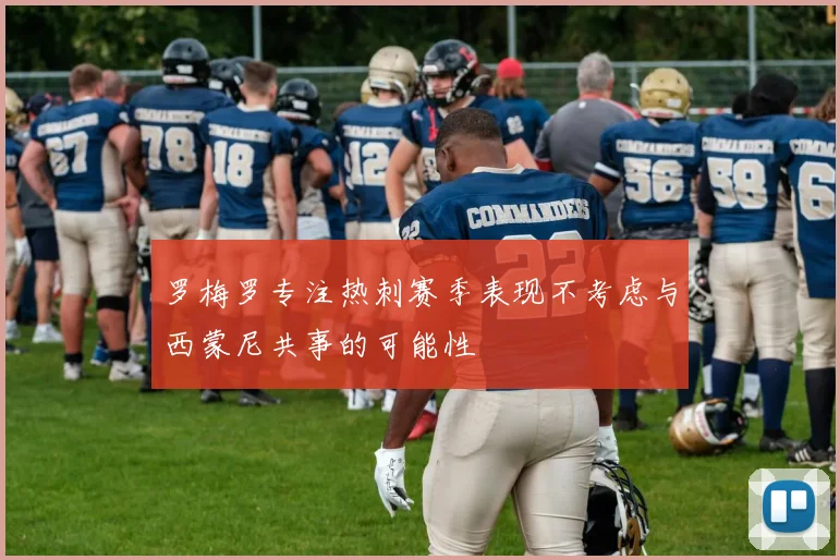 罗梅罗专注热刺赛季表现不考虑与西蒙尼共事的可能性
