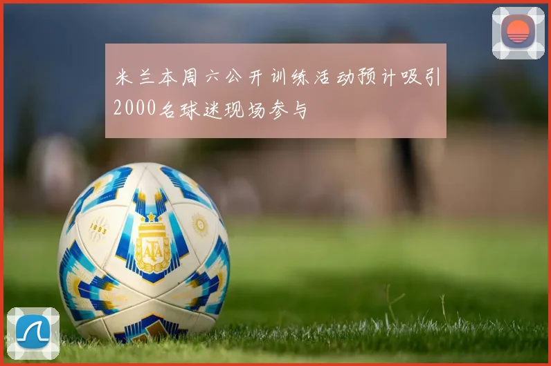 米兰本周六公开训练活动预计吸引2000名球迷现场参与