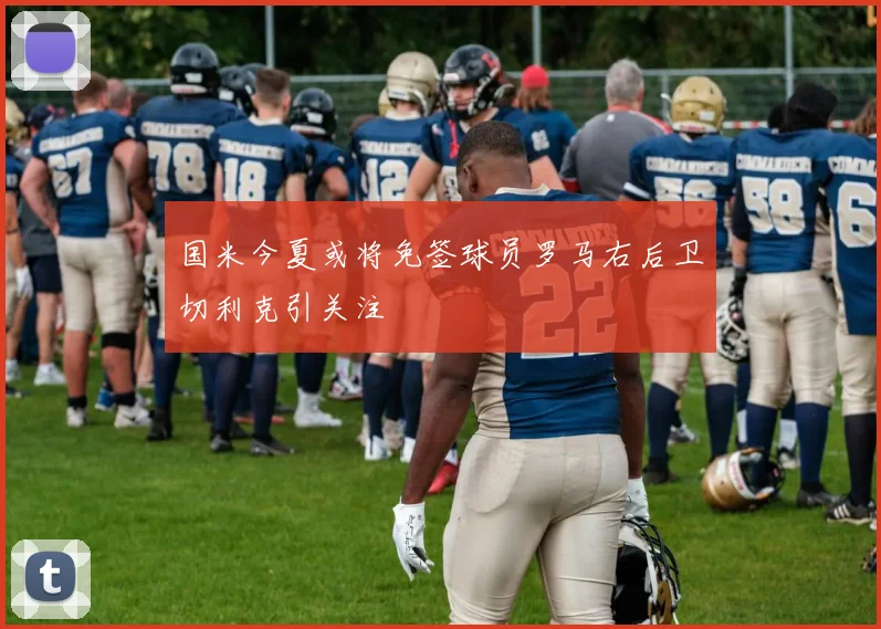 国米今夏或将免签球员罗马右后卫切利克引关注